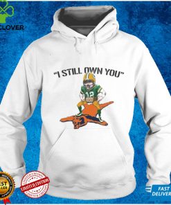 I Still Own You Aaron Rodgers Quotes Green Bay Packers Sweatshirt tee