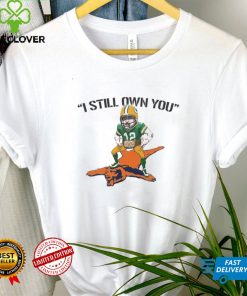 I Still Own You Aaron Rodgers Quotes Green Bay Packers Sweatshirt tee