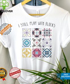 I Still Play With Blocks Shirt