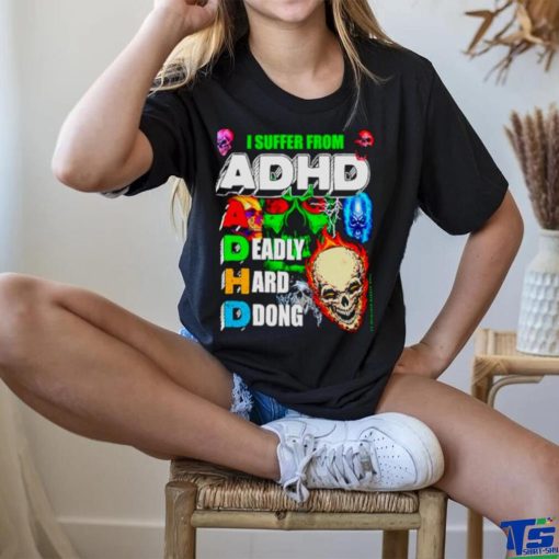 I Suffer From ADHD a deadly hard ddong shirt