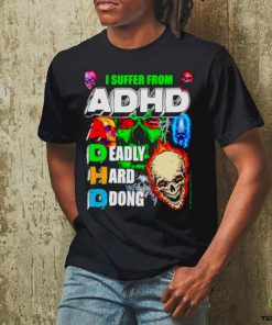I Suffer From ADHD a deadly hard ddong shirt