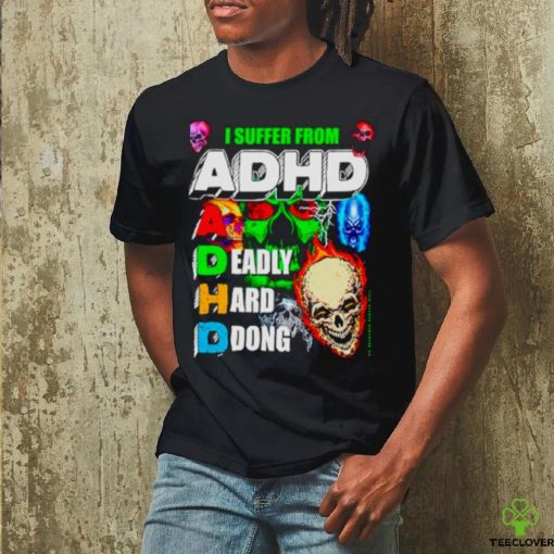 I Suffer From ADHD a deadly hard ddong shirt