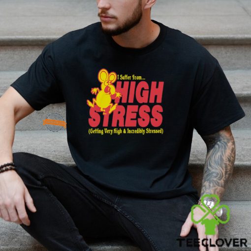 I Suffer From High Stress Getting Very High And Incredible Stressed Shirt