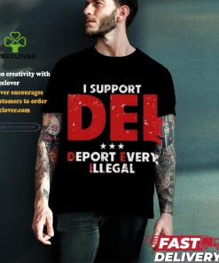 I Support Dei Deport Every Illegal Shirt