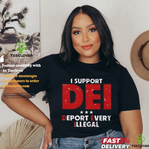 I Support Dei Deport Every Illegal Shirt