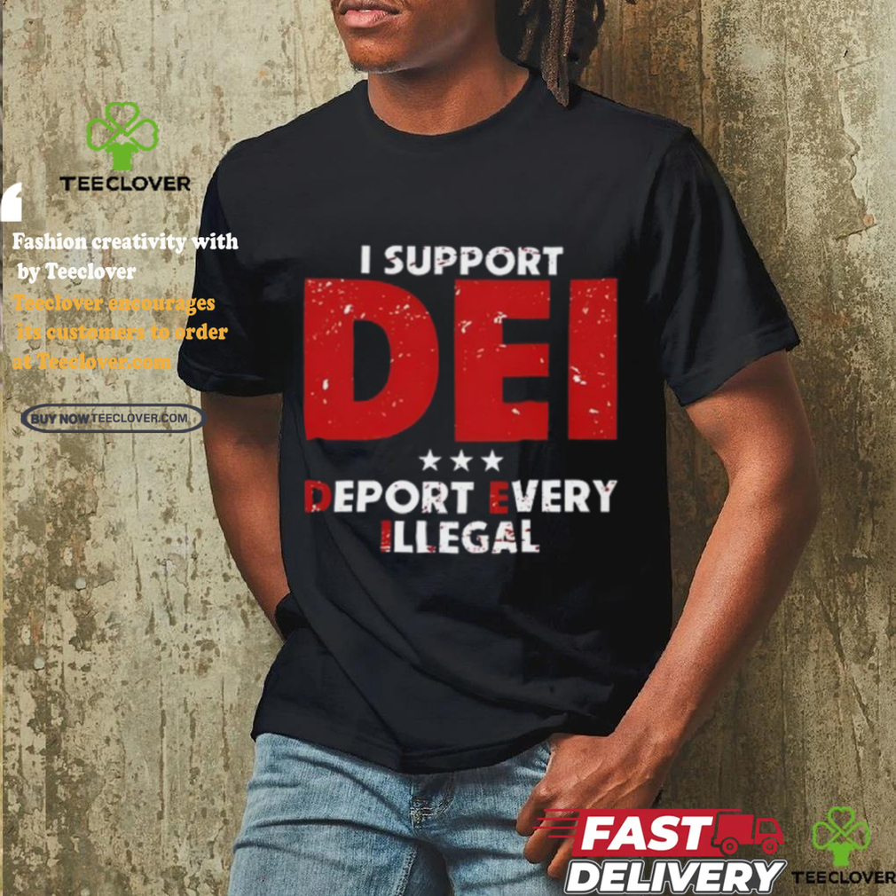 I Support Dei Deport Every Illegal Shirt I Support Dei Deport Every Illegal Shirt