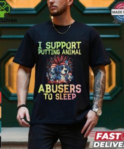 I Support Putting Animal Abusers To Sleep Shirt