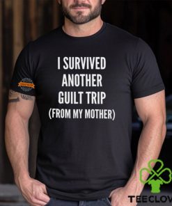 I Survived Another Guilt Trip From My Mother Shirt