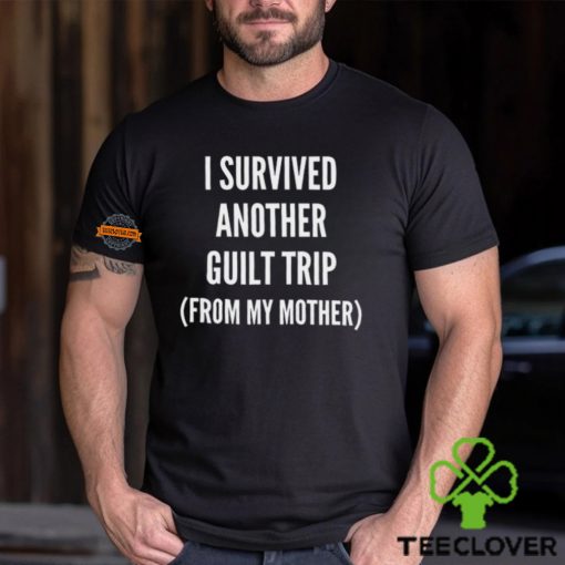 I Survived Another Guilt Trip From My Mother Shirt