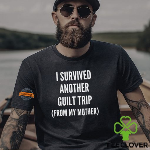 I Survived Another Guilt Trip From My Mother Shirt