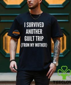 I Survived Another Guilt Trip From My Mother Shirt