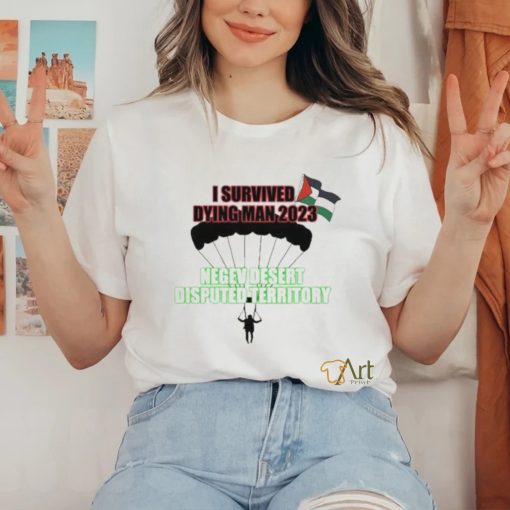 I Survived Dying Man 2023 Negev Desert Disputed Territory shirt
