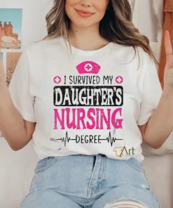 I Survived My Daughters Nursing Degree Nurse School Graduate Shirt 1 I Survived My Daughters Nursing Degree Nurse School Graduate Shirt