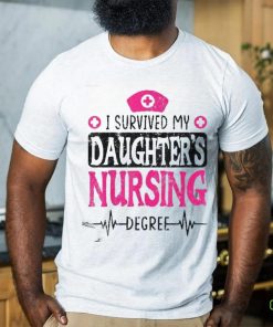 I Survived My Daughters Nursing Degree Nurse School Graduate Shirt 3 I Survived My Daughters Nursing Degree Nurse School Graduate Shirt