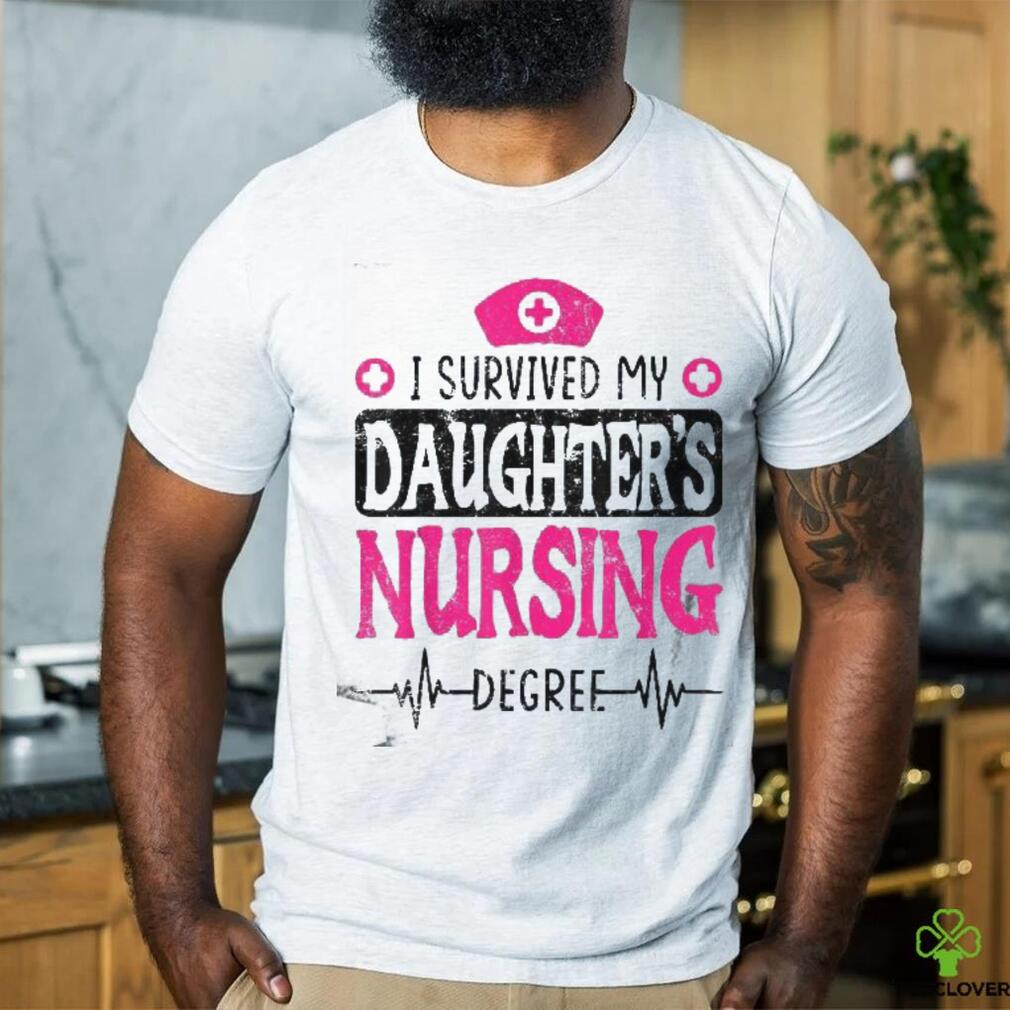 I Survived My Daughters Nursing Degree Nurse School Graduate Shirt I Survived My Daughters Nursing Degree Nurse School Graduate Shirt