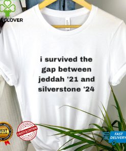 I Survived The Gap Between Jeddah ’21 And Silverstone ’24 Shirt