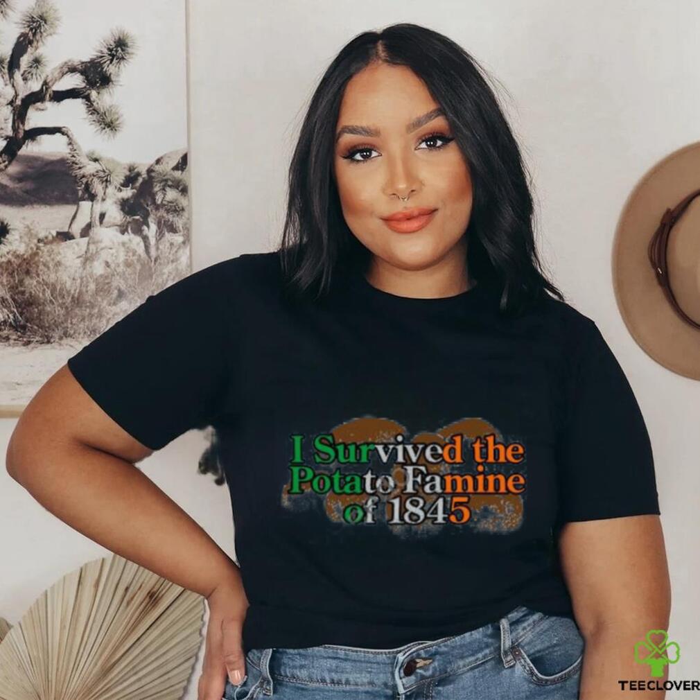 I Survived The Potato Famine Of 1845 Tee Shirt I Survived The Potato Famine Of 1845 Tee Shirt