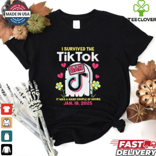I Survived The Tiktok Ban it was a hard couple of hours shirt