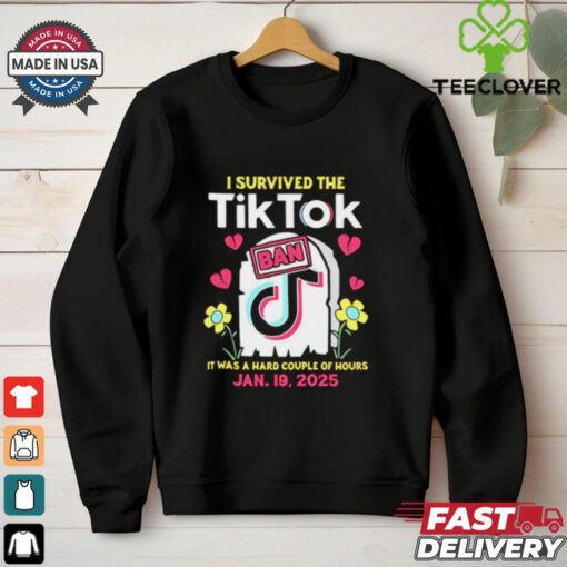 I Survived The Tiktok Ban it was a hard couple of hours shirt