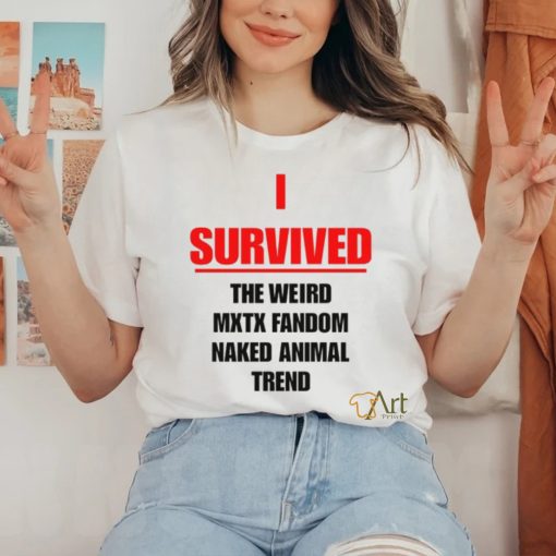 I Survived The Weird Mxtx Fandom Naked Animal Trend Shirt