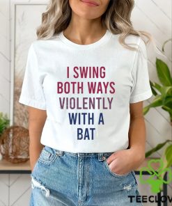 I Swing Both Ways Violently With Bat Shirt