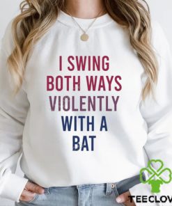 I Swing Both Ways Violently With Bat Shirt