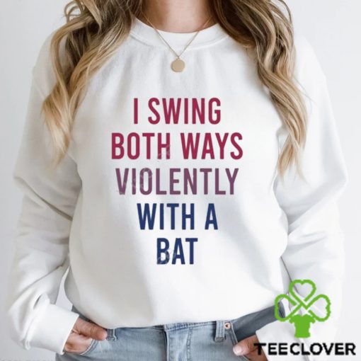 I Swing Both Ways Violently With Bat Shirt