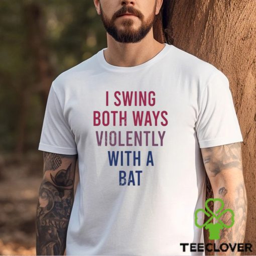 I Swing Both Ways Violently With Bat Shirt