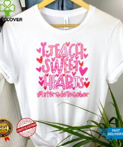 I Teach Sweet Hearts 1st Grade Teacher Shirt