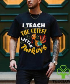 I Teach The Cutest Little Turkey Teacher Thanksgiving T Shirt