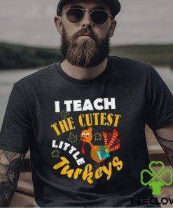 I Teach The Cutest Little Turkey Teacher Thanksgiving T Shirt