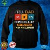 I Tell Dad Jokes Periodically But Only When I'm My Element T Shirt