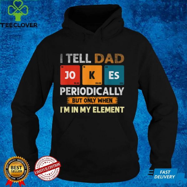 I Tell Dad Jokes Periodically But Only When I’m My Element T Shirt