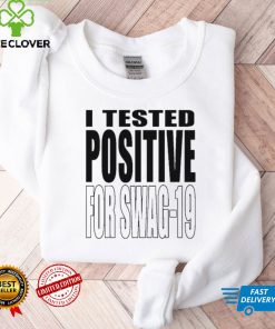 I Tested Positive For Swag 19 Shirt