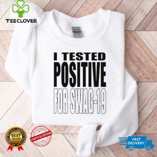 I Tested Positive For Swag 19 Shirt