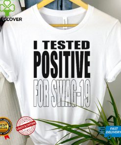 I Tested Positive For Swag 19 Shirt