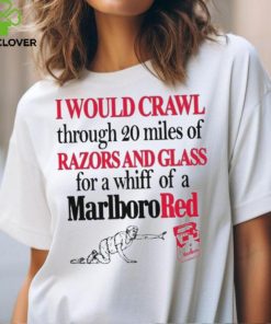 I Theclassyhoodie, sweater, longsleeve, shirt v-neck, t-shirts Would Crawl Through 20 Miles Of Razors And Glass For A Whiff Of A Marlboro Red Shirt