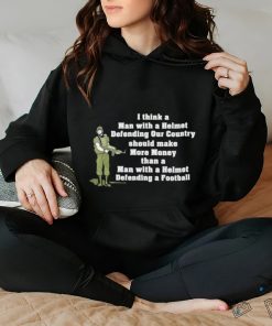 I Think A Man With A Helmet Defending Our Country Should Make More Money Shirt