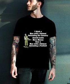 I Think A Man With A Helmet Defending Our Country Should Make More Money Shirt