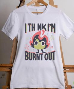 I Think I’m Burnt Out Funny art shirt 1 I Think I’m Burnt Out Funny art shirt