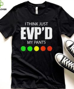 I Think Just Evp’d My Pants Tee Shirt 3 I Think Just Evp’d My Pants Tee Shirt