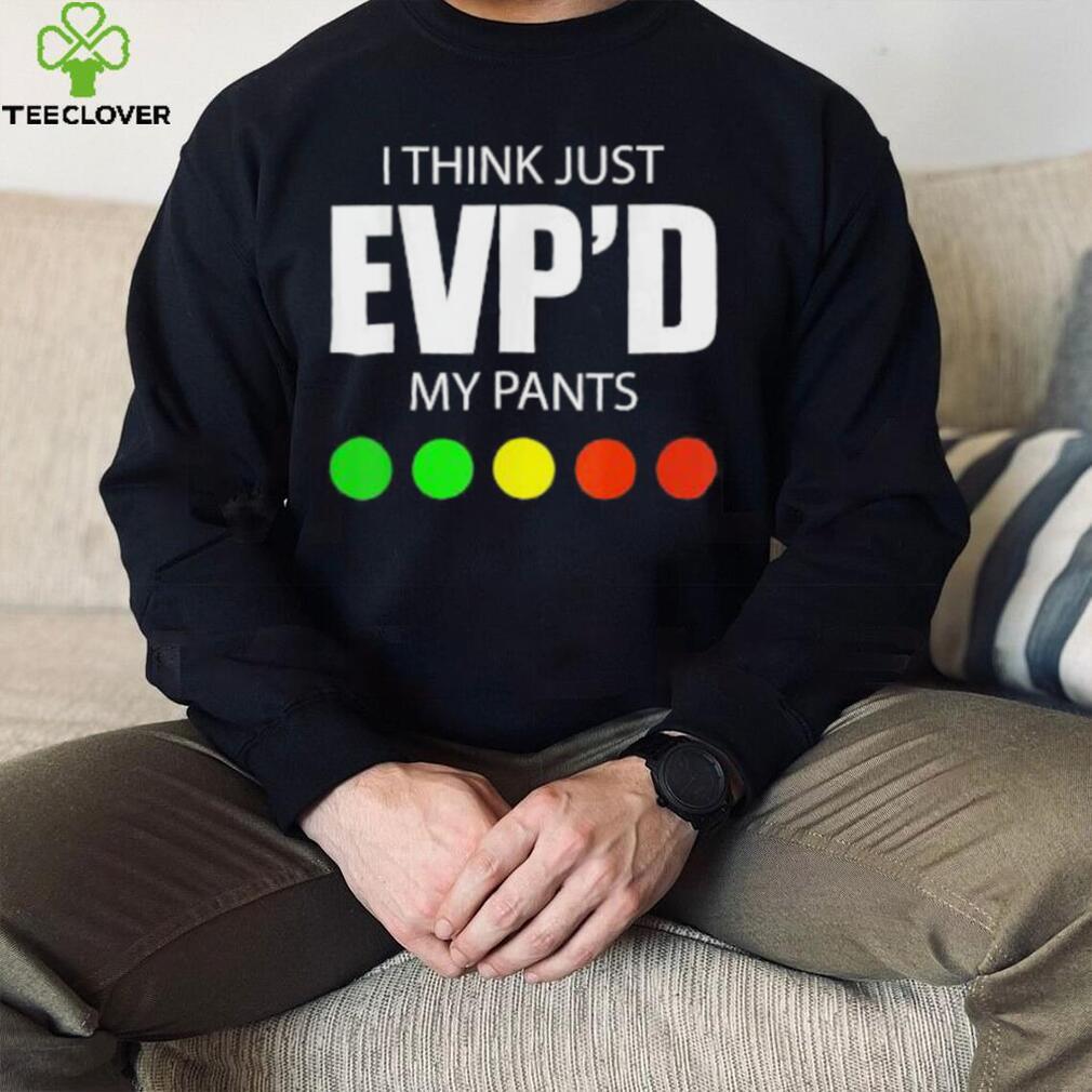 I Think Just Evp’d My Pants Tee Shirt I Think Just Evp’d My Pants Tee Shirt