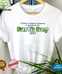 I Threw A Catalytic Converter In The Ocean For Earth Day 2023 Shirt