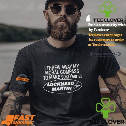 I Threw Away My Moral Compass To Make 90k Year At Lockheed Martin Shirt