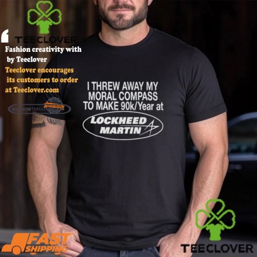 I Threw Away My Moral Compass To Make 90k Year At Lockheed Martin Shirt