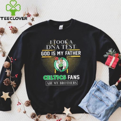 I Took A DNA Test God Is My Father Boston Celtics Fans Are My Brothers hoodie, sweater, longsleeve, shirt v-neck, t-shirt