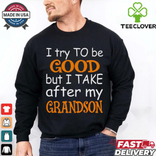 I Try To Be Good But I Take After My Grandson T Shirt