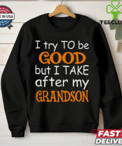 I Try To Be Good But I Take After My Grandson T Shirt