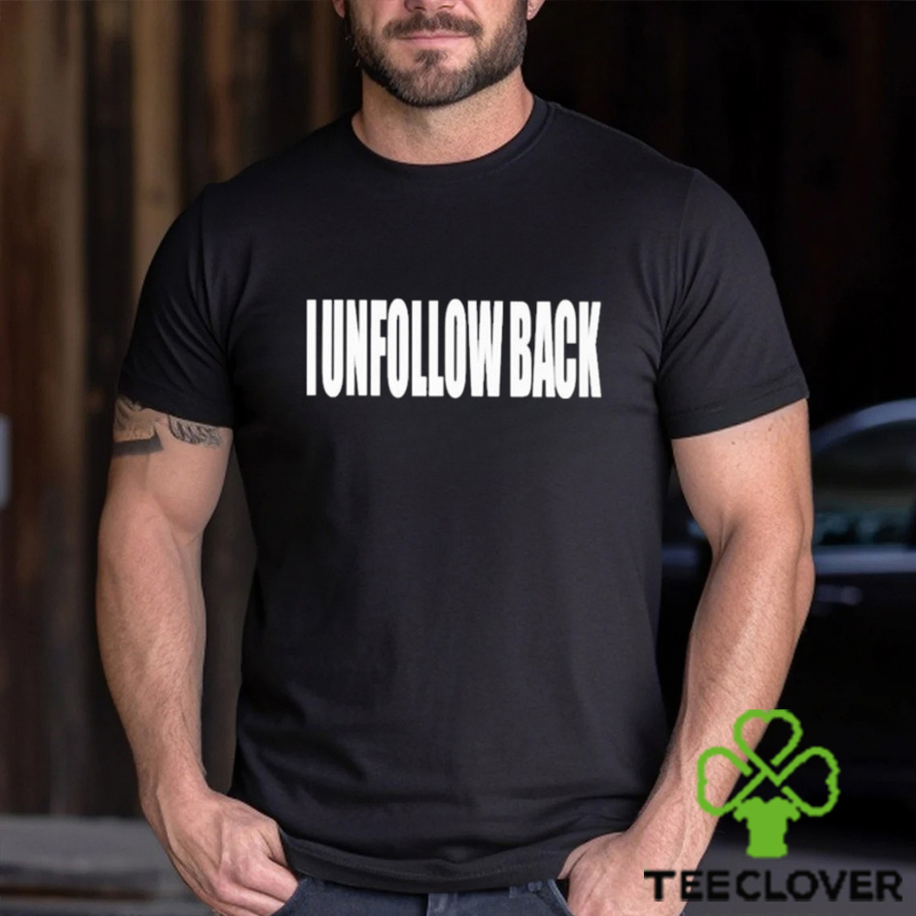 I Unfollow Back Shirt I Unfollow Back Shirt