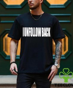 I Unfollow Back Shirt 3 I Unfollow Back Shirt